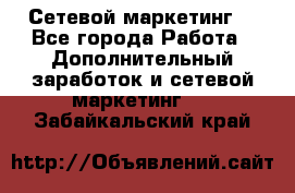 Сетевой маркетинг. - Все города Работа » Дополнительный заработок и сетевой маркетинг   . Забайкальский край